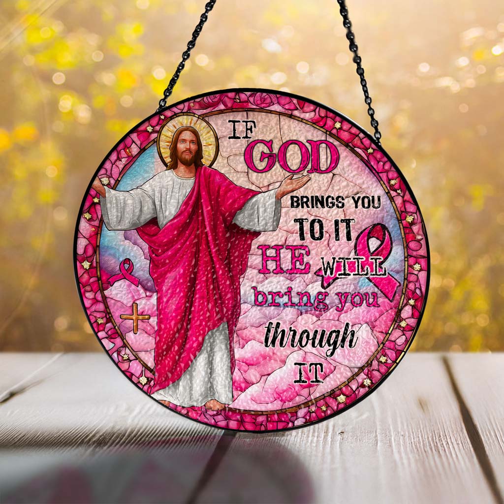 If God Brings You To It, He Will Bring You Through It Breast Cancer Faux Stained Glass Suncatcher QFTD5260603