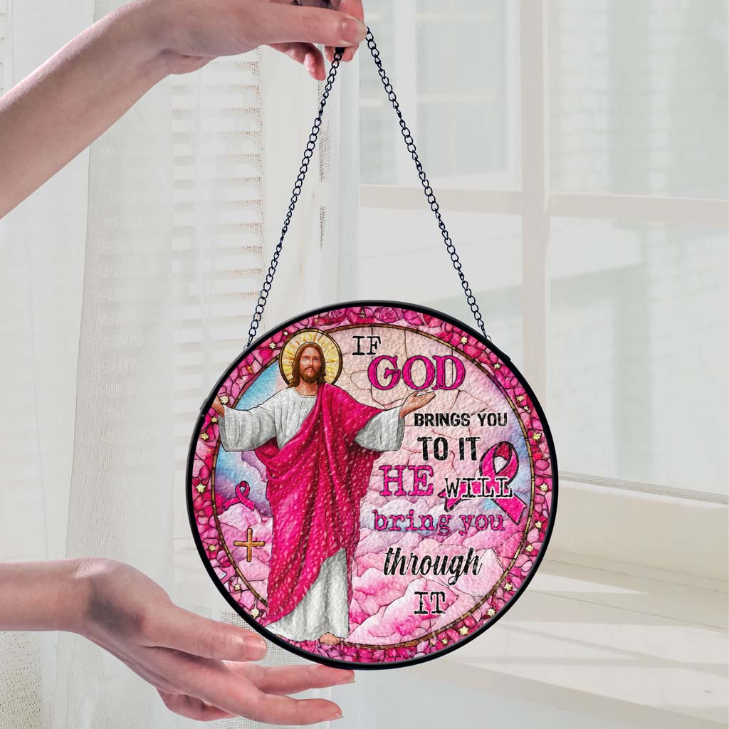 If God Brings You To It, He Will Bring You Through It Breast Cancer Faux Stained Glass Suncatcher QFTD5260603